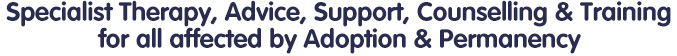 Therapy, Advice, Support, Counselling & Training for all affected by Adoption & Permanency